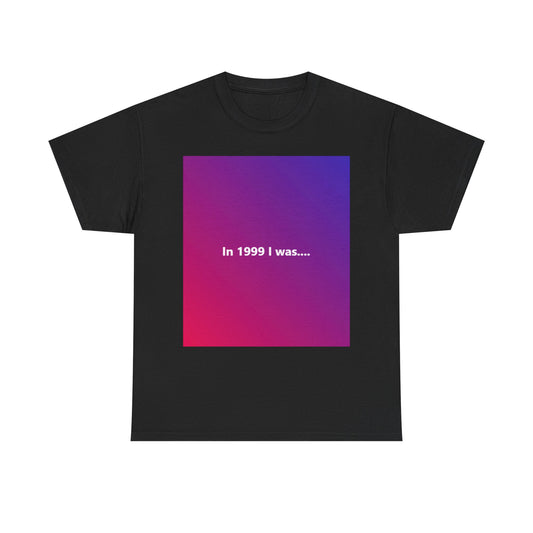 "In 1999 I was...." - Unisex Heavy Cotton Tee