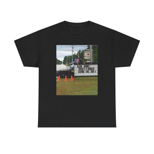 "SLOW DOWN! THERE'S A CRUISER BEHIND THIS SIGN!!" - Unisex Heavy Cotton Tee