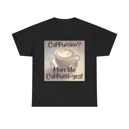 "Cappuccino? More like Cappucci-yes!" -Unisex Heavy Cotton Tee